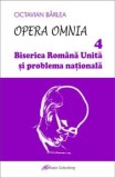 Opera Omnia. Biserica Romana Unita si problema nationala/Octavian Barlea, Galaxia Gutenberg