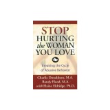 Stop Hurting the Woman You Love: Breaking the Cycle of Abusive Behavior