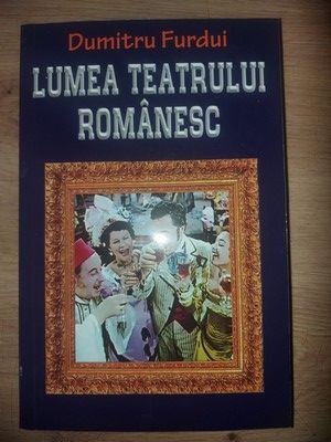 Lumea teatrului romanesc- Dumitru Furdui