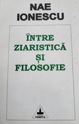 Nae Ionescu - &amp;Icirc;ntre ziaristică și filosofie. texte publicate &amp;icirc;n ziarul Cuv&amp;acirc;ntul foto