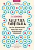 Agilitatea emotionala. Cum sa ne gestionam emotiile pentru a avea succes in viata personala si profesionala - Andreea Rosemarie Lutic, Susan David