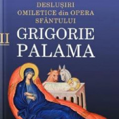 Deslusiri omiletice din opera Sfantului Grigorie Palama Vol.2 - Roger Coresciuc