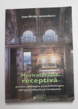MUZICOTERAPIA RECEPTIVA , PREMISE PSIHOLOGICE SI NEUROFIZIOLOGICE APLICATII PROFILACTICE SI TERAPEUTICE de IOAN - BRADU DIAMANDESCU , 2004 *EXEMPLAR F