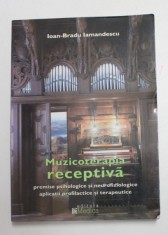 MUZICOTERAPIA RECEPTIVA , PREMISE PSIHOLOGICE SI NEUROFIZIOLOGICE APLICATII PROFILACTICE SI TERAPEUTICE de IOAN - BRADU DIAMANDESCU , 2004 *EXEMPLAR F