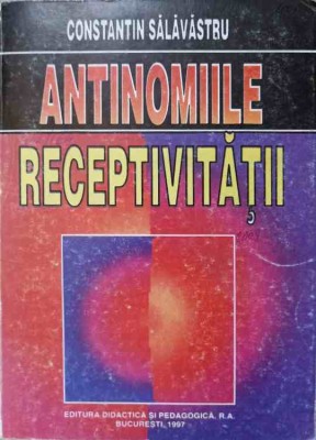 ANTINOMIILE RECEPTIVITATII. INCERCARE DE PARADIGMA LOGICA-CONSTANTIN SALAVASTRU-141229 foto
