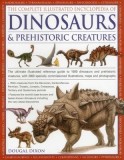 The Complete Illustrated Encyclopedia of Dinosaurs &amp; Prehistoric Creatures: The Ultimate Illustrated Reference Guide to 1000 Dinosaurs and Prehistoric