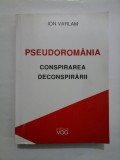 Cumpara ieftin PSEUDOROMANIA * CONSPIRAREA DECONSPIRARII - ION VARLAM