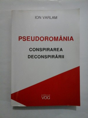 PSEUDOROMANIA * CONSPIRAREA DECONSPIRARII - ION VARLAM foto