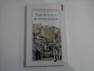 VIATA DE ZI CU ZI IN VREMEA LUI IISUS - MIHAI VALENTIN VLADIMIRESCU foto