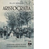 Aristocratia. O poveste despre putere si lux in istoria moderna - Alina Popescu, Ellis Wasson
