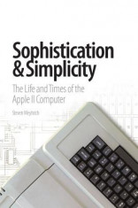 Sophistication &amp;amp; Simplicity: The Life and Times of the Apple II Computer foto