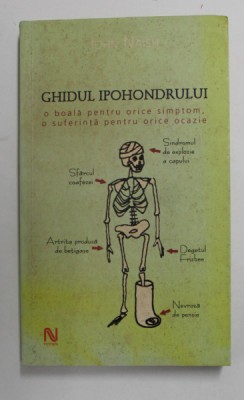 GHIDUL IPOHONDRULUI , O BOALA PENTRU ORICE SIMPTOM , O SUFERINTA PENTRU ORICE OCAZIE de JOHN NAISH 2006 foto