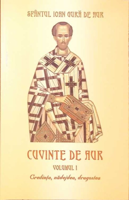 CUVINTE DE AUR VOL.1 CREDINTA, NADEJDEA, DRAGOSTEA-SFANTUL IOAN GURA DE AUR-277782