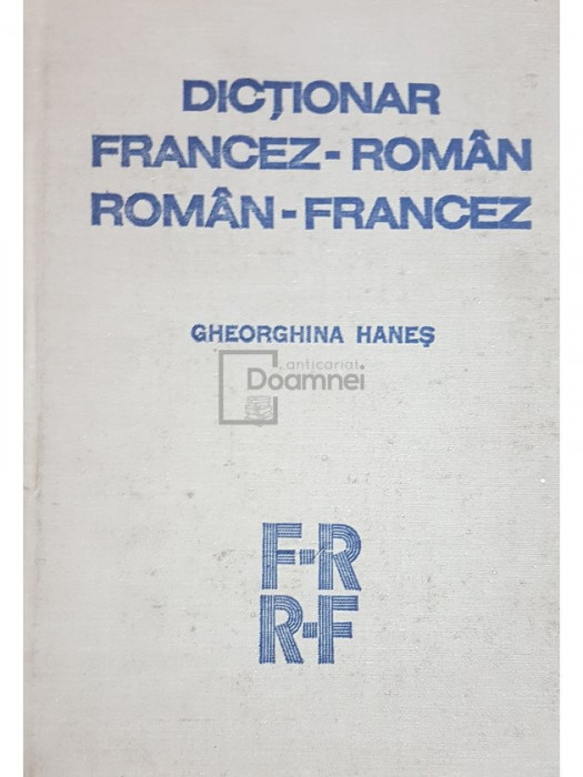 Gheorghina Hanes - Dictionar francez-roman, roman-francez (editia 1981)