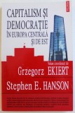 CAPITALISM SI DEMOCRATIE IN EUROPA CENTRALA SI DE EST - VOLUM COORDONAT de GRZEGORZ EKIERT si STEPHEN E. HANSON, 2010