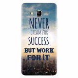 Husa silicon pentru Samsung Grand Prime, Never Dream