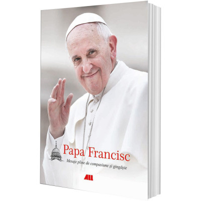 Papa Francisc. Mesaje pline de compasiune si gingasie (editie necartonata), Papa Francisc foto