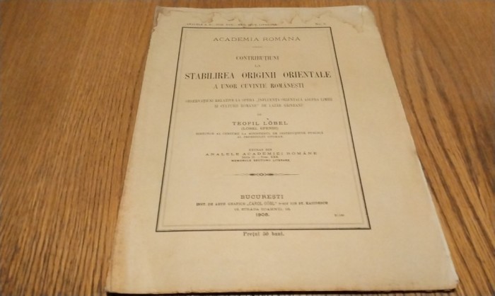 Contributiuni la STABILIREA ORIGINII ORIENTALE A UNOR CUVINTE ROMANESTI - Teofil Lobel (Lobel Efendi) - Academia Romana, 1908, 40 p.