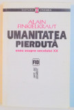 UMANITATEA PIERDUTA , ESEU ASUPRA SECOLULUI XX de ALAIN FINKIELKRAUT , 1997