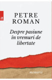Despre pasiune in vremuri de libertate - Petre Roman