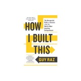 How I Built This: The Unexpected Paths to Success from the World's Most Inspiring Entrepreneurs
