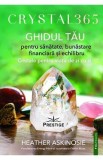 Crystal 365. Ghidul tau pentru sanatate, bunastare financiara - Heather Askinosie