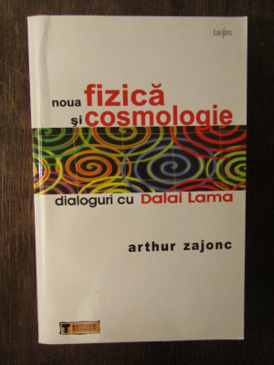 NOUA FIZICA SI COSMOLOGIE - DIALOGURI CU DALAI LAMA DE ARTHUR ZAJONC foto