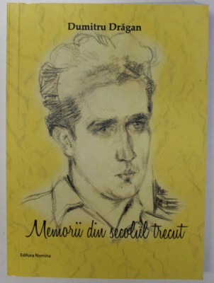 MEMORII DIN SECOLUL TRECUT de DUMITRU DRAGAN , 2016 foto