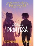 Cumpara ieftin Ultima printesa. Seria Cronicile Rosewood/Connie Glynn