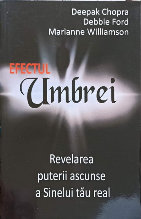 EFECTUL UMBREI. REVELAREA PUTERII ASCUNSE A SINELUI TAU REAL-DEEPAK CHOPRA, DEBBIE FORD, MARIANNE WILLIAMSON