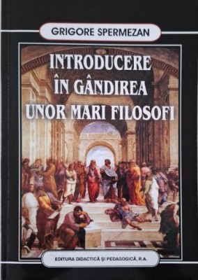 Introducere in gandirea unor mari filosofi &amp;ndash; Grigore Spermezan foto