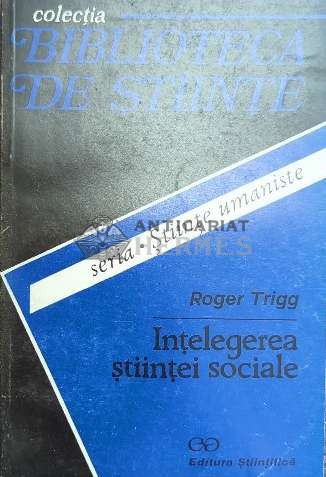 Intelegerea stiintei sociale - Roger Trigg ($E43)
