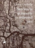 Bătr&acirc;nețe și moarte &icirc;n mileniul trei - Paperback brosat - Livius Cioc&acirc;rlie - Tracus Arte
