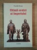 ULTIMII ERETICI AI IMPERIULUI de VASILE ERNU , 2009 *PREZINTA SUBLINIERI IN TEXT