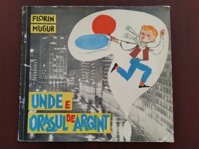 Unde e orașul de argint? - Florin Mugur - ilustrații Gyorgy Mihail - 1965 foto