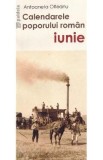 Calendarele poporului roman. Iunie - Antoaneta Olteanu
