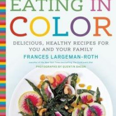 Eating in Color: Delicious, Healthy Recipes for You and Your Family | Frances Largeman-Roth