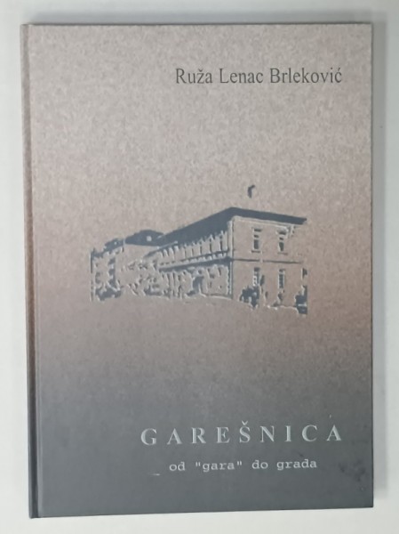 GARESNICA DE LA &#039; GARA &#039; LA ORAS de RUZA LENAC BRLEKOVIC , TEXT IN LIMBA CROATA , 2007
