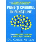 Pune-ti creierul in functiune - Caroline Leaf