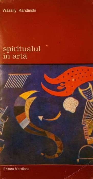 Wassily Kandinski - Spiritualul in arta (Ed. Meridiane, 1994) spirit spiritul abstracta avangarda modernism expresionism teosofie Bauhaus Kandinsky