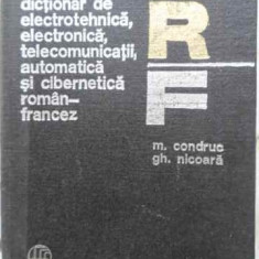 DICTIONAR DE ELECTROTEHNICA, ELECTRONICA, TELECOMUNICATII, AUTOMATICA SI CIBERNETICA ROMAN-FRANCEZ-MIHAI CONDRUC