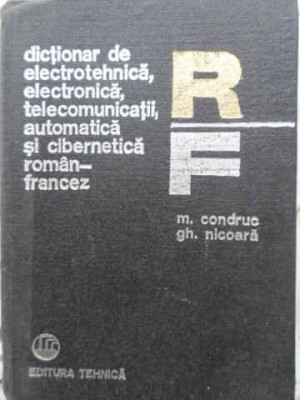 DICTIONAR DE ELECTROTEHNICA, ELECTRONICA, TELECOMUNICATII, AUTOMATICA SI CIBERNETICA ROMAN-FRANCEZ-MIHAI CONDRUC foto