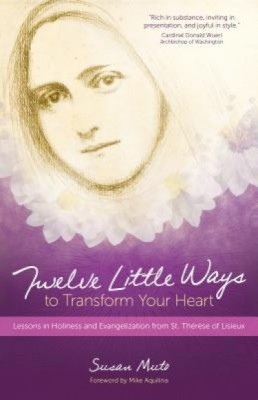 Twelve Little Ways to Transform Your Heart: Lessons in Holiness and Evangelization from St. Therese of Lisieux foto