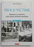 EROI SI VICTIME , ROMANIA SI MEMORIA CELOR DOUA RAZBOAIE MONDIALE de MARIA BUCUR , 2019 *PREZINTA HALOURI DE APA