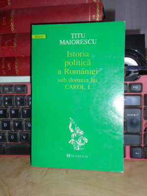 TITU MAIORESCU - ISTORIA POLITICA A ROMANIEI_SUB DOMNIA LUI CAROL I , 1994 * foto