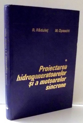 PROIECTAREA HIDROGENERATOARELOR SI A MOTOARELOR SINCRONE de R. RADULET, M. OPASCHI, VOL I , 1980 foto