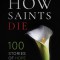 How Saints Die: 100 Stories of Hope