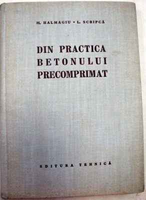 DIN PRACTICA BETONULUI PRECOMPRIMAT,BUCURESTI 1957-M.HALMANGIU foto