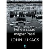 F&eacute;l &eacute;vsz&aacute;zad magyar &iacute;r&aacute;sai - John Lukacs