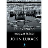 F&eacute;l &eacute;vsz&aacute;zad magyar &iacute;r&aacute;sai - John Lukacs